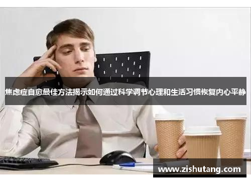 焦虑症自愈最佳方法揭示如何通过科学调节心理和生活习惯恢复内心平静